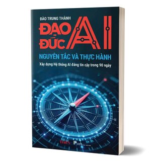 Đạo Đức AI - Nguyên Tắc Và Thực Hành - Đào Trung Thành