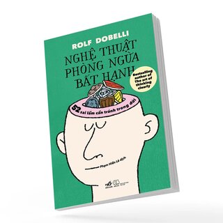 Nghệ Thuật Phòng Ngừa Bất Hạnh - 52 Sai Lầm Cần Tránh Trong Đời - Rolf Dobelli