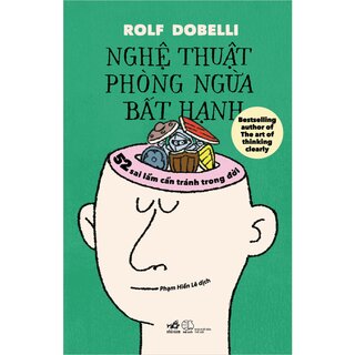 Nghệ Thuật Phòng Ngừa Bất Hạnh - 52 Sai Lầm Cần Tránh Trong Đời - Rolf Dobelli