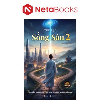 Sống Sâu 2 - Suy Ngẫm Cùng Vị Cư Sĩ 2 Lần Từ Bỏ Sự Nghiệp Triệu Đô Của Mình - Tuệ Lạc