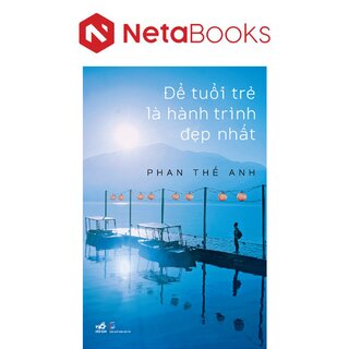 Để Tuổi Trẻ Là Hành Trình Đẹp Nhất - Phan Thế Anh