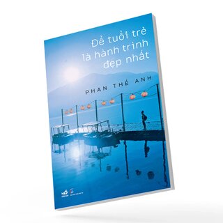 Để Tuổi Trẻ Là Hành Trình Đẹp Nhất - Phan Thế Anh