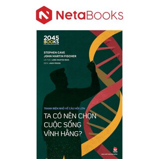 Tranh Biện Nhỏ Về Câu Hỏi Lớn - Ta Có Nên Chọn Cuộc Sống Vĩnh Hằng? - Stephen Cave, John Martin Fischer