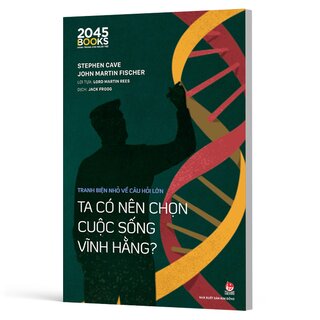 Tranh Biện Nhỏ Về Câu Hỏi Lớn - Ta Có Nên Chọn Cuộc Sống Vĩnh Hằng? - Stephen Cave, John Martin Fischer