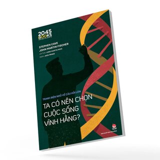 Tranh Biện Nhỏ Về Câu Hỏi Lớn - Ta Có Nên Chọn Cuộc Sống Vĩnh Hằng? - Stephen Cave, John Martin Fischer