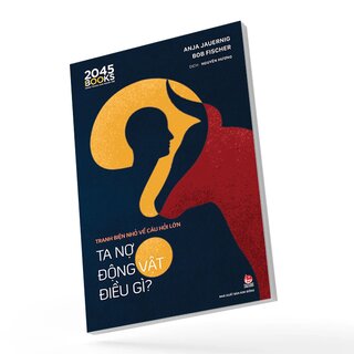 Tranh Biện Nhỏ Về Câu Hỏi Lớn - Ta Nợ Động Vật Điều Gì? - Anja Jauernig, Bob Fischer