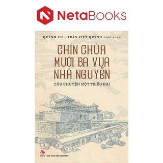Chín Chúa Mười Ba Vua Nhà Nguyễn - Câu Chuyện Một Triều Đại - Quỳnh Cư, Trần Việt Quỳnh