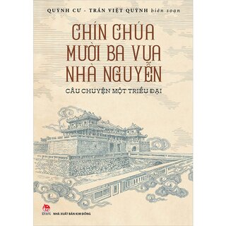 Chín Chúa Mười Ba Vua Nhà Nguyễn - Câu Chuyện Một Triều Đại - Quỳnh Cư, Trần Việt Quỳnh