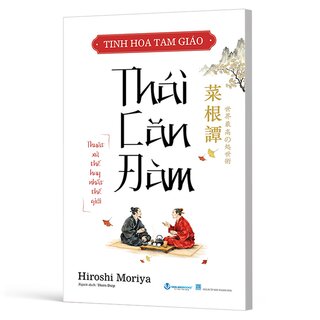 Tinh Hoa Tam Giáo - Thái Căn Đàm - Thuật Xử Thế Hay Nhất Thế Giới - Hiroshi Moriya