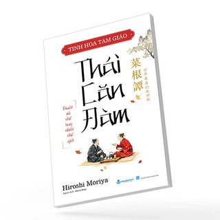 Tinh Hoa Tam Giáo - Thái Căn Đàm - Thuật Xử Thế Hay Nhất Thế Giới - Hiroshi Moriya