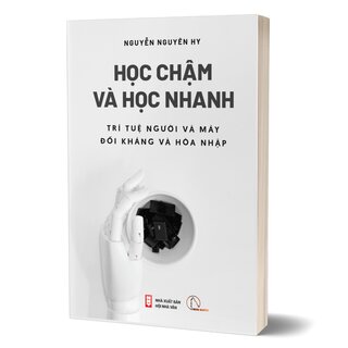 Học Chậm Và Học Nhanh - Trí Tuệ Người Và Máy Đối Kháng Và Hòa Nhập - Nguyễn Nguyên Hy