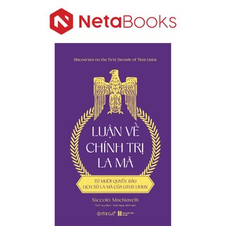 Luận Về Chính Trị La Mã - Từ Mười Quyển Đầu Lịch Sử La Mã Của Titus Livius - Niccolò Machiavelli