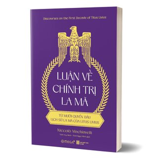 Luận Về Chính Trị La Mã - Từ Mười Quyển Đầu Lịch Sử La Mã Của Titus Livius - Niccolò Machiavelli