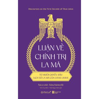 Luận Về Chính Trị La Mã - Từ Mười Quyển Đầu Lịch Sử La Mã Của Titus Livius - Niccolò Machiavelli