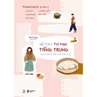 Takenote 5-In-1 - Ngữ Âm-Ngữ Pháp-Từ Vựng-Luyện Viết-Bài Tập - Sổ Tay Tự Học Tiếng Trung Cho Người Mới Bắt Đầu - Tập 1 - NG Trang
