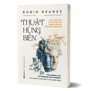 Thuật Hùng Biện - Sức Mạnh Của Tư Duy Độc Lập Trong Thời Đại Bùng Nổ Thông Tin - Robin Reames
