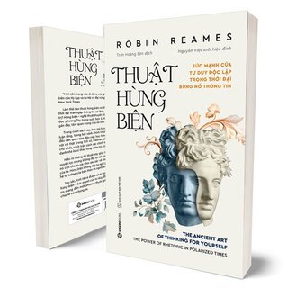 Thuật Hùng Biện - Sức Mạnh Của Tư Duy Độc Lập Trong Thời Đại Bùng Nổ Thông Tin - Robin Reames
