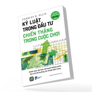 Kỷ Luật Trong Đầu Tư - Chiến Thắng Trong Cuộc Chơi - Charles D. Ellis