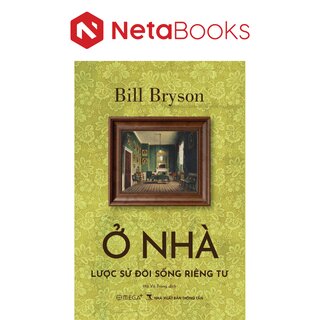 Ở Nhà - Lược Sử Đời Sống Riêng Tư - Bill Bryson