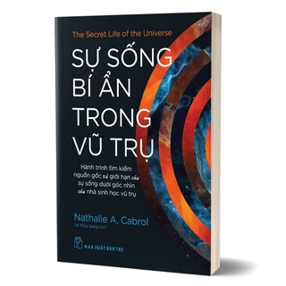 Sự Sống Bí Ẩn Trong Vũ Trụ - Hành Trình Tìm Kiếm Nguồn Gốc Và Giới Hạn Của Sự Sống Dưới Góc Nhìn Của Nhà Sinh Học Vũ Trụ - Nathalie A. Cabrol