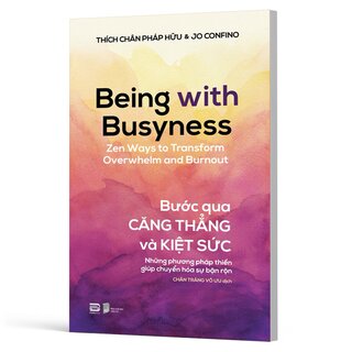 Bước Qua Căng Thẳng Và Kiệt Sức - Những Phương Pháp Thiền Giúp Chuyển Hóa Sự Bận Rộn - Thích Chân Pháp Hữu, Jo Confino