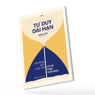 Tư Duy Dài Hạn - Xây Dựng Một Cuộc Đời Có Lãi Theo Thời Gian - Dorie Clark