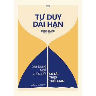 Tư Duy Dài Hạn - Xây Dựng Một Cuộc Đời Có Lãi Theo Thời Gian - Dorie Clark