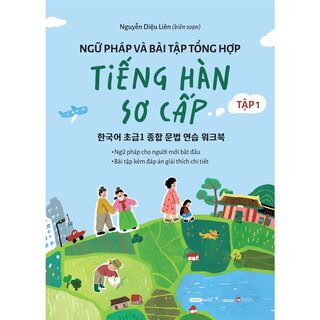 Ngữ Pháp Và Bài Tập Tổng Hợp Tiếng Hàn Sơ Cấp - Tập 1 - Nguyễn Diệu Liên