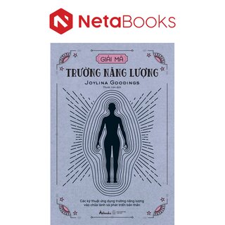 Giải Mã Trường Năng Lượng - Các Kỹ Thuật Ứng Dụng Trường Năng Lượng Vào Chữa Lành Và Phát Triển Bản Thân - Joylina Goodings