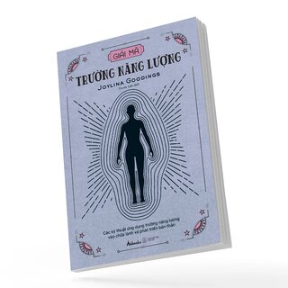 Giải Mã Trường Năng Lượng - Các Kỹ Thuật Ứng Dụng Trường Năng Lượng Vào Chữa Lành Và Phát Triển Bản Thân - Joylina Goodings