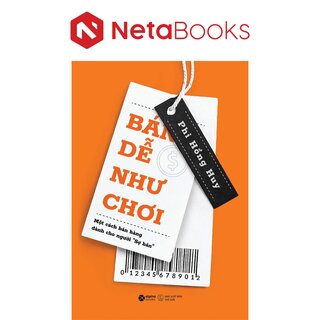 Bán Dễ Như Chơi - Một Cách Bán Hàng Dành Cho Người Sợ Bán - Phi Hồng Huy