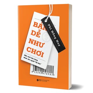 Bán Dễ Như Chơi - Một Cách Bán Hàng Dành Cho Người Sợ Bán - Phi Hồng Huy
