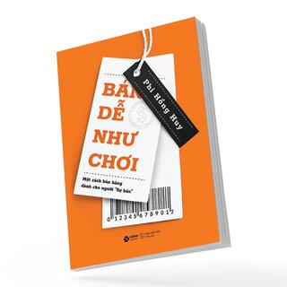 Bán Dễ Như Chơi - Một Cách Bán Hàng Dành Cho Người Sợ Bán - Phi Hồng Huy