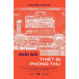 Giải Mã Thiết Bị Phòng Thu - Những Yếu Tố Cốt Lõi Quyết Định Chất Lượng Và Hiệu Suất Của Phòng Thu Chuyên Nghiệp - Nguyễn Thái Hà