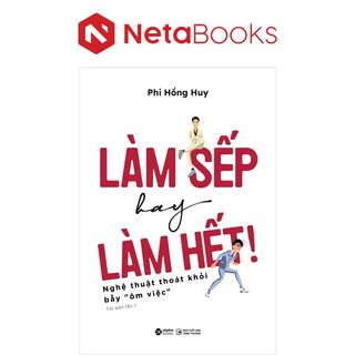 Làm Sếp Hay Làm Hết - Nghệ Thuật Thoát Khỏi Bẫy Ôm Việc - Phi Hồng Huy