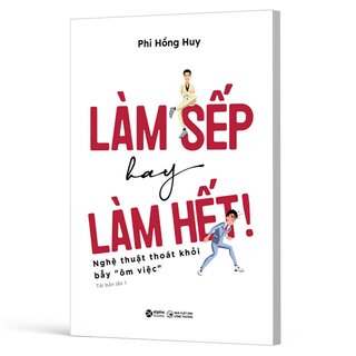 Làm Sếp Hay Làm Hết - Nghệ Thuật Thoát Khỏi Bẫy Ôm Việc - Phi Hồng Huy