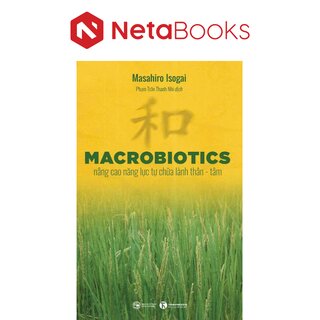 MACROBIOTICS - Nâng Cao Năng Lực Tự Chữa Lành Thân - Tâm - Masahiro Isogai