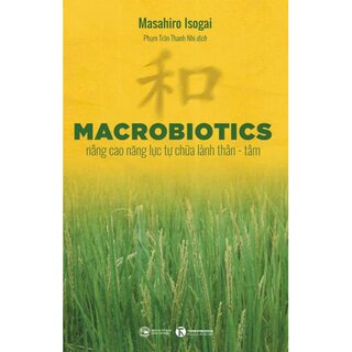 MACROBIOTICS - Nâng Cao Năng Lực Tự Chữa Lành Thân - Tâm - Masahiro Isogai