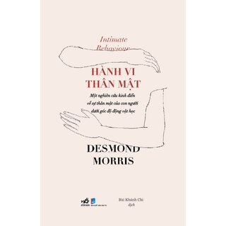 Hành Vi Thân Mật - Một Nghiên Cứu Kinh Điển Về Sự Thân Mật Của Con Người Dưới Góc Độ Động Vật Học - Desmond Morris