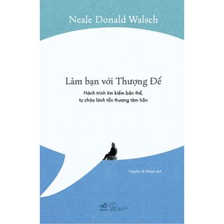 Làm Bạn Với Thượng Đế - Hành Trình Tìm Kiếm Bản Thể, Tự Chữa Lành Tổn Thương Tâm Hồn - Neale Donald Walsch