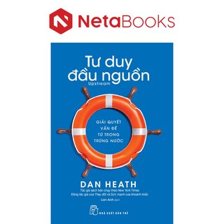 Tư Duy Đầu Nguồn - Gỉải Quyết Vấn Đề Từ Trong Trứng Nước - Dan Heath