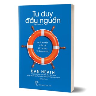 Tư Duy Đầu Nguồn - Gỉải Quyết Vấn Đề Từ Trong Trứng Nước - Dan Heath