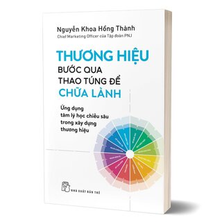 Thương Hiệu - Bước Qua Thao Túng Để Chữa Lành - Ứng Dụng Tâm Lý Học Chiều Sâu Trong Xây Dựng Thương Hiệu - Nguyễn Khoa Hồng Thành