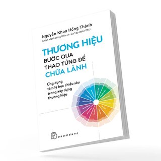 Thương Hiệu - Bước Qua Thao Túng Để Chữa Lành - Ứng Dụng Tâm Lý Học Chiều Sâu Trong Xây Dựng Thương Hiệu - Nguyễn Khoa Hồng Thành