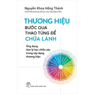 Thương Hiệu - Bước Qua Thao Túng Để Chữa Lành - Ứng Dụng Tâm Lý Học Chiều Sâu Trong Xây Dựng Thương Hiệu - Nguyễn Khoa Hồng Thành
