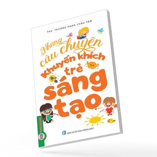 Những Câu Chuyện Khuyến Khích Trẻ Sáng Tạo - ThS. Trương Phan Châu Tâm