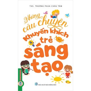 Những Câu Chuyện Khuyến Khích Trẻ Sáng Tạo - ThS. Trương Phan Châu Tâm
