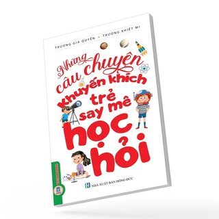 Những Câu Chuyện Khuyến Khích Trẻ Say Mê Học Hỏi - Trương Gia Quyền, Trương Khiết Mi