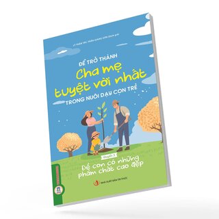 Để Trở Thành Cha Mẹ Tuyệt Vời Nhất Trong Nuôi Dạy Con Trẻ - Quyển 2 - Để Con Có Những Phẩm Chất Cao Đẹp - Lý Trấn Tây