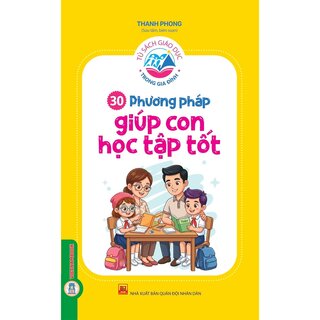 Tủ Sách Giáo Dục Trong Gia Đình - 30 Phương Pháp Giúp Con Học Tập Tốt - Thanh Phong
